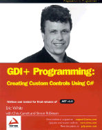 Gdi+ Programming: Creating Custom Controls Using C# - White, Eric, and Garrett, Chris, and Robinson, Simon