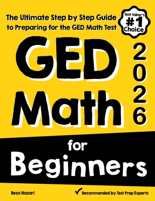 GED Math for Beginners: The Ultimate Step by Step Guide to Preparing for the GED Math Test - Nazari, Reza