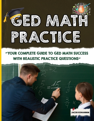 GED Math Practice: "Your Complete Guide to GED Math Success with Realistic Practice Questions" - Kohannim, Jacob