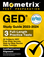 GED Study Guide 2023-2024 All Subjects - 3 Full-Length Practice Tests, GED Prep Book Secrets, Step-By-Step Review Video Tutorials: [Certified Content Alignment]