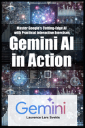 Gemini AI in Action: Master Google's Cutting-Edge AI with Practical Interactive Exercises