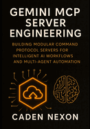 Gemini MCP Server Engineering: Building Modular Command Protocol Servers for Intelligent AI Workflows, and Multi-Agent Automation