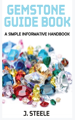 Gemstone Guide Book: A Simple Informative Handbook - Steele, J