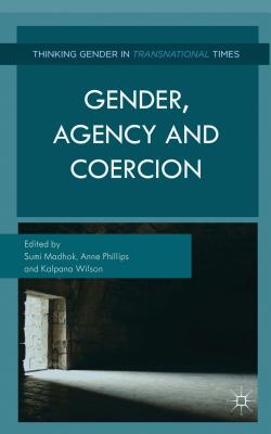 Gender, Agency, and Coercion - Madhok, S. (Editor), and Phillips, A. (Editor), and Wilson, K. (Editor)