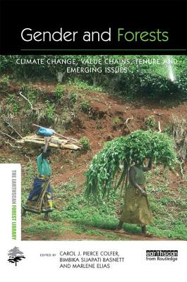 Gender and Forests: Climate Change, Tenure, Value Chains and Emerging Issues - Colfer, Carol J. Pierce (Editor), and Sijapati Basnett, Bimbika (Editor), and Elias, Marl�ne (Editor)