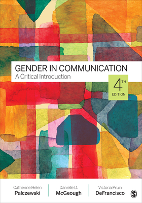 Gender in Communication: A Critical Introduction - Palczewski, Catherine H, and McGeough, Danielle, and Defrancisco, Victoria Pruin