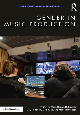 Gender in Music Production - Hepworth-Sawyer, Russ (Editor), and Hodgson, Jay (Editor), and King, Liesl (Editor)