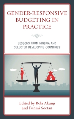 Gender-Responsive Budgeting in Practice: Lessons from Nigeria and Selected Developing Countries - Acheampong, Vera (Contributions by), and Adegboye, Abiodun (Contributions by), and Adekanla, Adeniyi Olanrewaju...