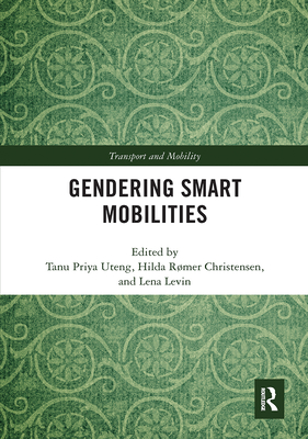 Gendering Smart Mobilities - Uteng, Tanu Priya (Editor), and Christensen, Hilda R�mer (Editor), and Levin, Lena (Editor)