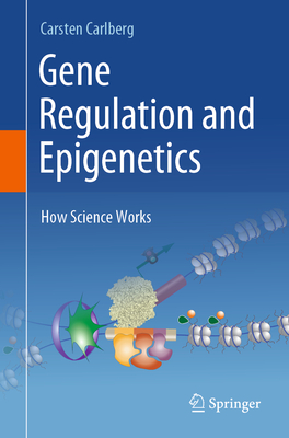 Gene Regulation and Epigenetics: How Science Works - Carlberg, Carsten