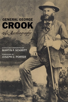 General George Crook: His Autobiography - Crook, George, and Schmitt, Martin F (Editor)