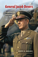 General Jacob Devers: World War Ii's Forgotten Four Star