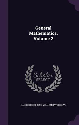 General Mathematics, Volume 2 - Schorling, Raleigh, and Reeve, William David