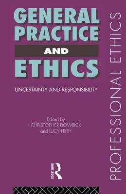 General Practice and Ethics - Dowrick, Christopher, and Frith, Lucy