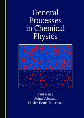 General Processes in Chemical Physics - Blaise, Paul, and Velcescu, Adina, and Henri-Rousseau, Olivier