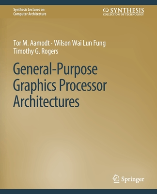 General-Purpose Graphics Processor Architectures - Aamodt, Tor M, and Fung, Wilson Wai Lun, and Rogers, Timothy G