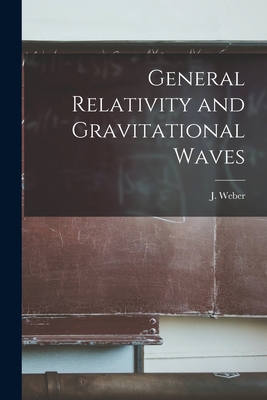 General Relativity and Gravitational Waves - Weber, J (Joseph) 1919- (Creator)