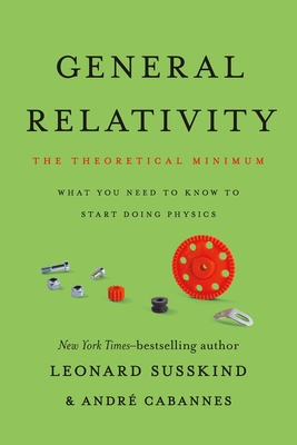 General Relativity: The Theoretical Minimum - Susskind, Leonard, and Cabannes, Andr�