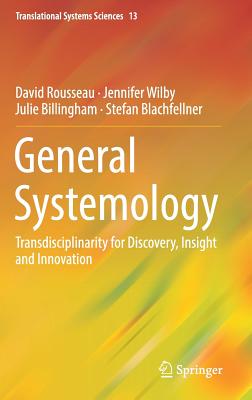 General Systemology: Transdisciplinarity for Discovery, Insight and Innovation - Rousseau, David, and Wilby, Jennifer, and Billingham, Julie