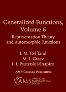 Generalized Functions, Volume 6: Representation Theory and Automorphic Functions