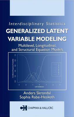 Generalized Latent Variable Modeling: Multilevel, Longitudinal, and Structural Equation Models - Skrondal, Anders, and Rabe-Hesketh, Sophia