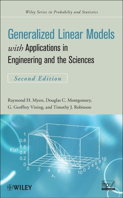 Generalized Linear Models: With Applications in Engineering and the Sciences - Myers, Raymond H, and Montgomery, Douglas C, and Vining, G Geoffrey