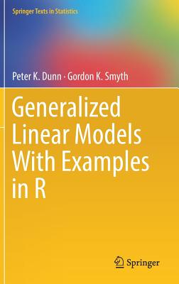Generalized Linear Models With Examples in R - Dunn, Peter K., and Smyth, Gordon K.