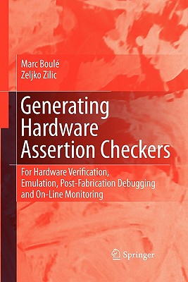 Generating Hardware Assertion Checkers: For Hardware Verification, Emulation, Post-Fabrication Debugging and On-Line Monitoring - Boul�, Marc, and Zilic, Zeljko
