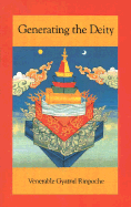 Generating the Deity - Rinpoche, Venerable Gyatrul, and Khandro, Sangye (Translated by), and Gyatrul