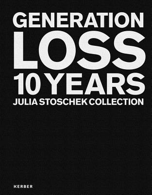 Generation Loss: 10 Years Julia Stoschek Collection - Stoschek, Julia (Text by), and Atkins, Ed (Text by), and Weisser, Andreas (Text by)