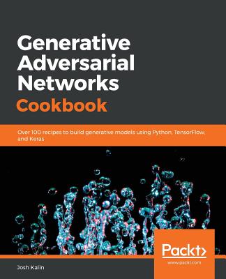 Generative Adversarial Networks Cookbook: Over 100 recipes to build generative models using Python, TensorFlow, and Keras - Kalin, Josh
