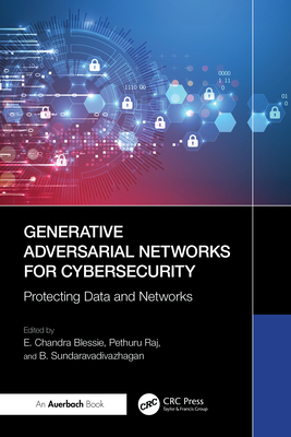 Generative Adversarial Networks for Cybersecurity:: Protecting Data and Networks - Chandra Blessie, E (Editor), and Raj, Pethuru (Editor), and Sundaravadivazhagan, B (Editor)