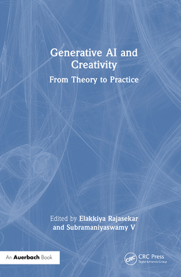 Generative AI and Creativity: From Theory to Practice - Rajasekar, Elakkiya (Editor), and V, Subramaniyaswamy (Editor)