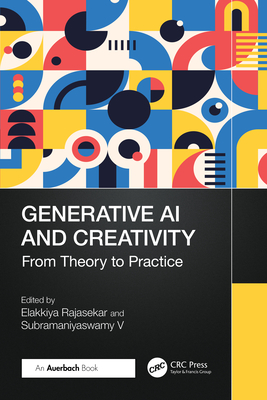 Generative AI and Creativity: From Theory to Practice - Rajasekar, Elakkiya (Editor), and V, Subramaniyaswamy (Editor)