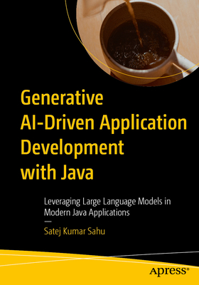 Generative AI-Driven Application Development with Java: Leveraging Large Language Models in Modern Java Applications - Sahu, Satej Kumar