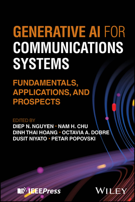 Generative AI for Communications Systems: Fundamentals, Applications, and Prospects - Nguyen, Diep N (Editor), and Hoang, Dinh Thai (Editor), and Dobre, Octavia A (Editor)