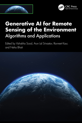 Generative AI for Remote Sensing of the Environment: Algorithms and Applications - Sood, Vishakha (Editor), and Srivastav, Arun Lal (Editor), and Kaur, Ravneet (Editor)