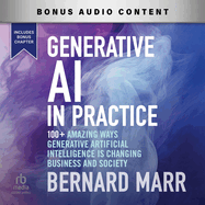 Generative AI in Practice: 100+ Amazing Ways Generative Artificial Intelligence Is Changing Business and Society