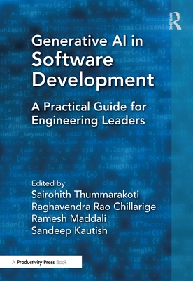 Generative AI in Software Development: A Practical Guide for Engineering Leaders - Thummarakoti, Sairohith (Editor), and Chillarige, Raghavendra Rao (Editor), and Maddali, Ramesh (Editor)