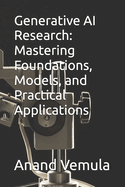 Generative AI Research: Mastering Foundations, Models, and Practical Applications