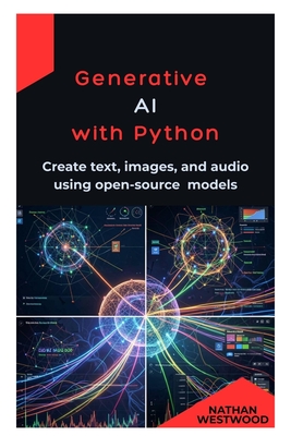Generative AI with Python: Create text, images, and audio using open-source models - Westwood, Nathan
