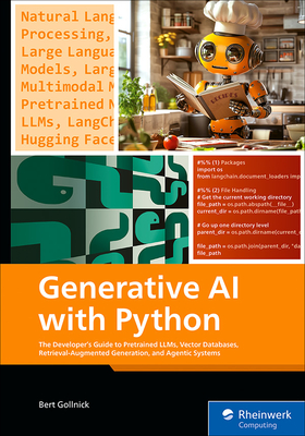 Generative AI with Python: The Developer's Guide to Pretrained Llms, Vector Databases, Retrieval-Augmented Generation, and Agentic Systems - Gollnick, Bert
