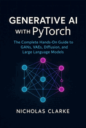 Generative AI with PyTorch: The Complete Hands-On Guide to GANs, VAEs, Diffusion, and Large Language Models