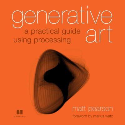 Generative Art: A Practical Guide Using Processing - Pearson, Matt