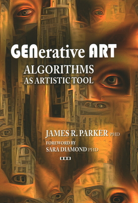 Generative Art: Algorithms as Artistic Tool - Parker, James R, and Diamond, Sara L (Foreword by)