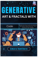 Generative Art & Fractals with Code: Create stunning visuals and patterns by coding mathematical art - no advanced math needed