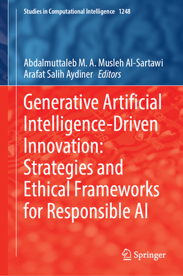 Generative Artificial Intelligence-Driven Innovation: Strategies and Ethical Frameworks for Responsible AI - Al-Sartawi, Abdalmuttaleb M. A. Musleh (Editor), and Aydiner, Arafat Salih (Editor)