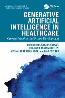 Generative Artificial Intelligence in Healthcare: Current Practices and Future Development - Kumar, Rajendra (Editor), and Ramamoorthy, Shankar (Editor), and Jain, Vishal (Editor)