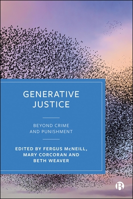 Generative Justice: Beyond Crime and Punishment - McNeill, Fergus (Editor), and Corcoran, Mary (Editor), and Weaver, Beth (Editor)