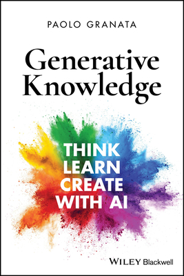 Generative Knowledge: Think, Learn, Create with AI - Granata, Paolo